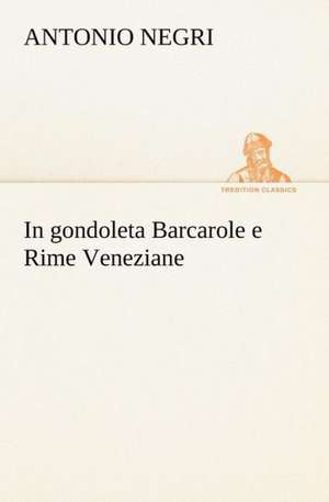 In Gondoleta Barcarole E Rime Veneziane: Purgatorio de Antonio Negri