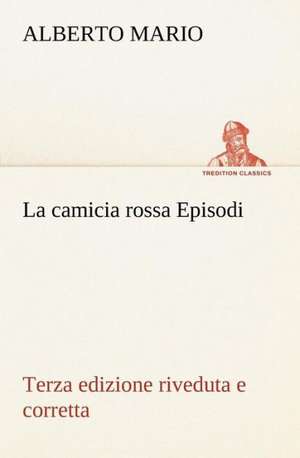 La Camicia Rossa Episodi - Terza Edizione Riveduta E Corretta: Paradiso de Alberto Mario