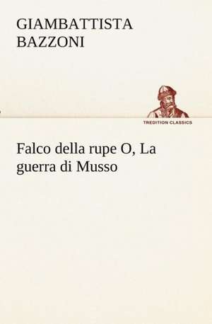 Falco Della Rupe O, La Guerra Di Musso: Paradiso de Giambattista Bazzoni