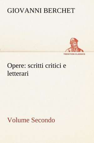 Opere, Volume Secondo: Scritti Critici E Letterari de Giovanni Berchet