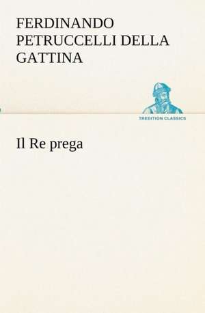 Il Re Prega: Scritti Critici E Letterari de Ferdinando Petruccelli della Gattina