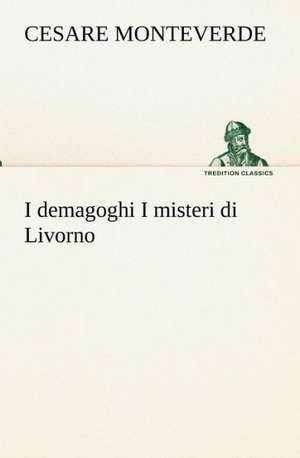 I Demagoghi I Misteri Di Livorno: Scritti Critici E Letterari de Cesare Monteverde