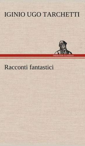 Racconti Fantastici: Scritti Critici E Letterari de Iginio Ugo Tarchetti