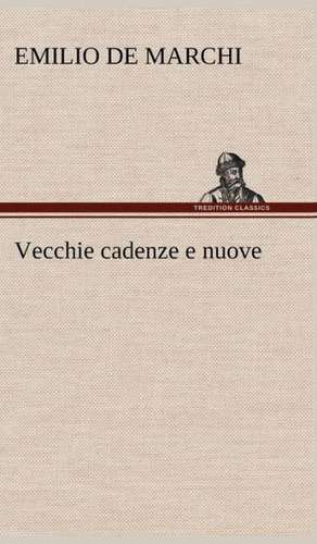 Vecchie Cadenze E Nuove: Studi Intorno Alla Storia Della Lombardia Negli Ultimi Trent'anni E Delle Cagioni del Difetto D' de Emilio De Marchi