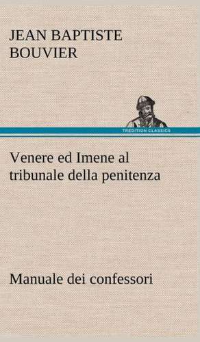 Venere Ed Imene Al Tribunale Della Penitenza: Manuale Dei Confessori de Jean Baptiste Bouvier