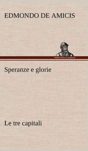 Speranze E Glorie Le Tre Capitali: Paradiso de Edmondo De Amicis