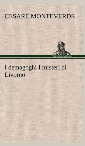 I Demagoghi I Misteri Di Livorno: Scritti Critici E Letterari de Cesare Monteverde