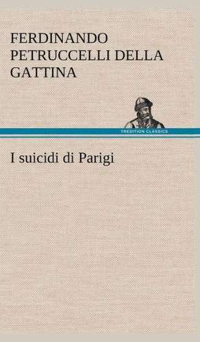 I Suicidi Di Parigi: Scritti Critici E Letterari de Ferdinando Petruccelli della Gattina