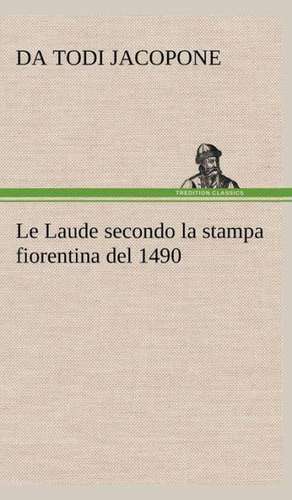 Le Laude Secondo La Stampa Fiorentina del 1490: Scritti Critici E Letterari de da Todi Jacopone