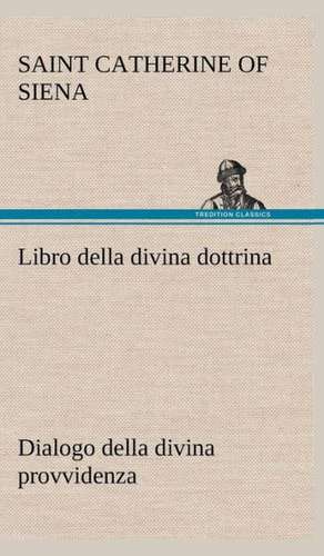 Libro Della Divina Dottrina Dialogo Della Divina Provvidenza: Scritti Critici E Letterari de Catherine of Siena