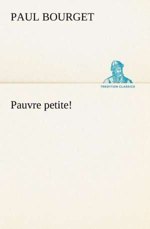 Pauvre Petite!: Scritti Critici E Letterari de Paul Bourget