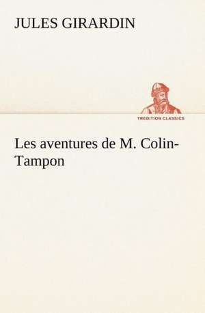 Les Aventures de M. Colin-Tampon: Scritti Critici E Letterari de Jules Girardin