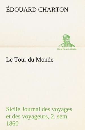 Le Tour Du Monde; Sicile Journal Des Voyages Et Des Voyageurs; 2. Sem. 1860: La France, La Russie, L'Allemagne Et La Guerre Au Transvaal de Édouard Charton