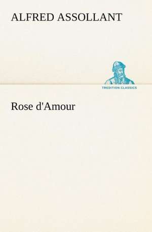 Rose D'Amour: La France, La Russie, L'Allemagne Et La Guerre Au Transvaal de Alfred Assollant