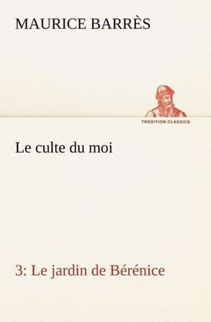 Le Culte Du Moi 3 Le Jardin de B R Nice: Histoire D'Un Vieux Bateau Et de Son Quipage de Maurice Barrès