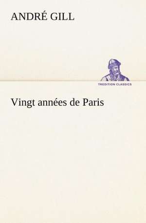 Vingt Ann Es de Paris: Histoire D'Un Vieux Bateau Et de Son Quipage de André Gill