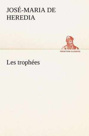 Les Troph Es: Histoire D'Un Vieux Bateau Et de Son Quipage de José-Maria de Heredia