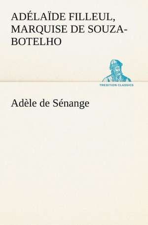 Ad Le de S Nange: Histoire D'Un Vieux Bateau Et de Son Quipage de marquise de Souza-Botelho, Adélaïde-Marie-Emilie Filleul