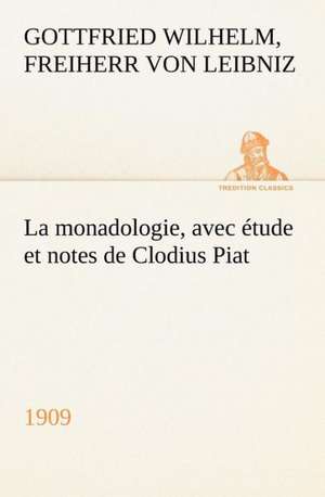 La Monadologie (1909) Avec Tude Et Notes de Clodius Piat: Une Partie de La C Te Nord, L' Le Aux Oeufs, L'Anticosti, L' Le Saint-Paul, L'Archipel de La Madeleine de Freiherr von Gottfried Wilhelm Leibniz