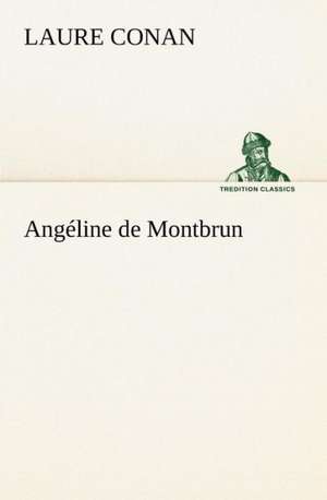 Ang Line de Montbrun: Une Partie de La C Te Nord, L' Le Aux Oeufs, L'Anticosti, L' Le Saint-Paul, L'Archipel de La Madeleine de Laure Conan