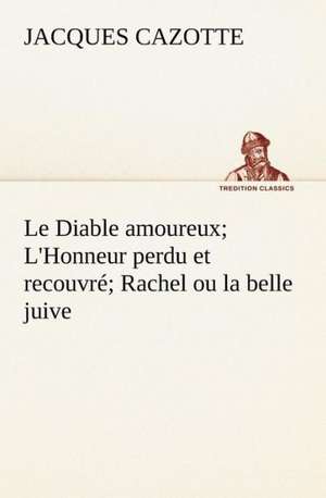 Le Diable Amoureux; L'Honneur Perdu Et Recouvr; Rachel Ou La Belle Juive: Une Partie de La C Te Nord, L' Le Aux Oeufs, L'Anticosti, L' Le Saint-Paul, L'Archipel de La Madeleine de Jacques Cazotte