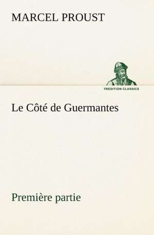 Le C T de Guermantes - Premi Re Partie: Une Partie de La C Te Nord, L' Le Aux Oeufs, L'Anticosti, L' Le Saint-Paul, L'Archipel de La Madeleine de Marcel Proust