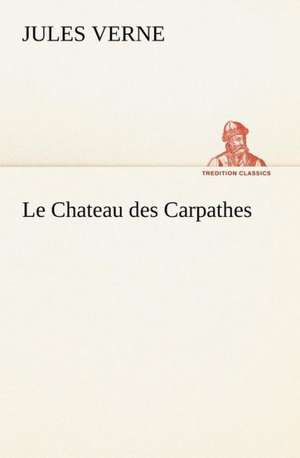 Le Chateau Des Carpathes: Une Partie de La C Te Nord, L' Le Aux Oeufs, L'Anticosti, L' Le Saint-Paul, L'Archipel de La Madeleine de Jules Verne