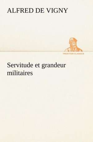 Servitude Et Grandeur Militaires: La M Re de La Marquise de Alfred de Vigny