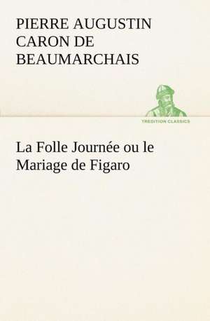 La Folle Journ E Ou Le Mariage de Figaro: George Sand Et A. de Musset de Pierre-Augustin Caron de Beaumarchais