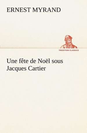 Une Fete de Noel Sous Jacques Cartier: George Sand Et A. de Musset de Ernest Myrand