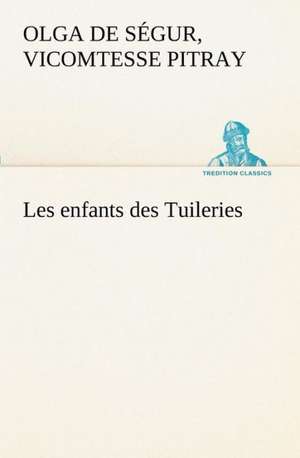 Les Enfants Des Tuileries: Ouvrage Enrichi de Nombreux Dessins de Busnel, de Deux Dessins... Et D'Un Portrait de L'Auteur Par St-Charles Roman de de vicomtesse Pitray, Olga de Ségur