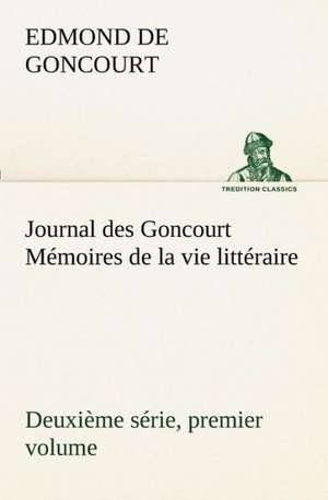 Journal Des Goncourt (Deuxi Me S Rie, Premier Volume) M Moires de La Vie Litt Raire: Ouvrage Enrichi de Nombreux Dessins de Busnel, de Deux Dessins... Et D'Un Portrait de L'Auteur Par St-Charles Roman de de Edmond de Goncourt