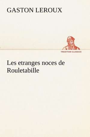 Les Etranges Noces de Rouletabille: Ouvrage Enrichi de Nombreux Dessins de Busnel, de Deux Dessins... Et D'Un Portrait de L'Auteur Par St-Charles Roman de de Gaston Leroux