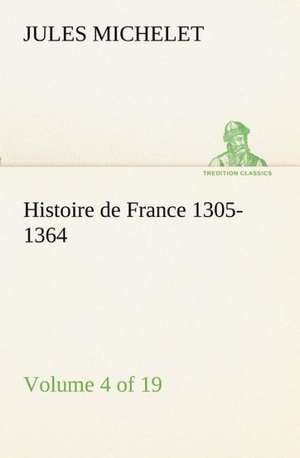 Histoire de France 1305-1364 (Volume 4 of 19) de Jules Michelet