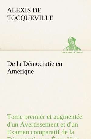 de La Democratie En Amerique, Tome Premier Et Augmentee D'Un Avertissement Et D'Un Examen Comparatif de La Democratie Aux Etats-Unis Et En Suisse: Ouvrage Enrichi de Nombreux Dessins de Busnel, de Deux Dessins... Et D'Un Portrait de L'Auteur Par St-Charles Roman de de Alexis De Tocqueville