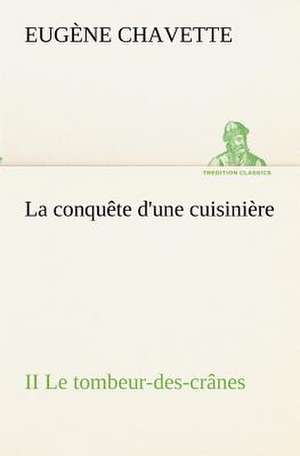 La Conqu Te D'Une Cuisini Re II Le Tombeur-Des-Cr Nes: Les Th Ories Et Les Exemples3 de Eugène Chavette