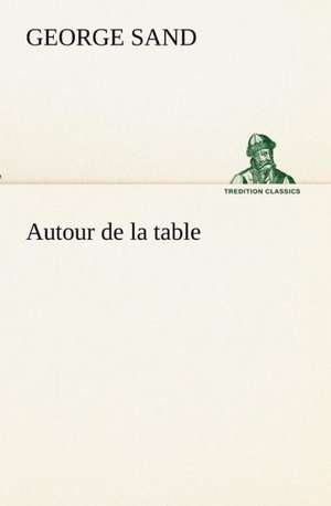 Autour de La Table: Les Th Ories Et Les Exemples3 de George Sand