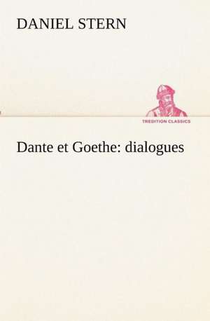 Dante Et Goethe: Dialogues de Daniel Stern