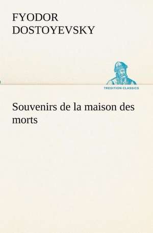 Souvenirs de La Maison Des Morts: Dialogues de Fyodor Dostoyevsky