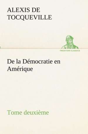 de La Democratie En Amerique, Tome Deuxieme: Dialogues de Alexis De Tocqueville