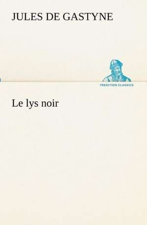 Le Lys Noir: Dialogues de Jules de Gastyne