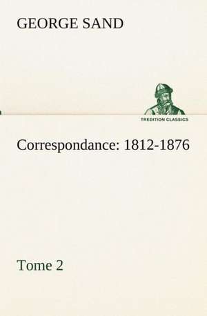 Correspondance, 1812-1876 - Tome 2 de George Sand