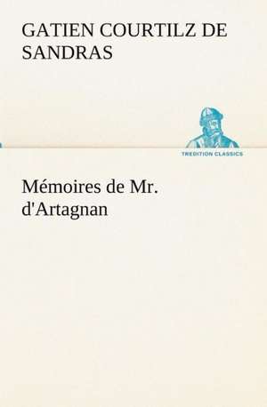 Memoires de Mr. D'Artagnan: Moeurs Foraines de Gatien Courtilz de Sandras