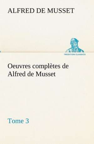 Oeuvres Completes de Alfred de Musset - Tome 3: Moeurs Foraines de Alfred de Musset