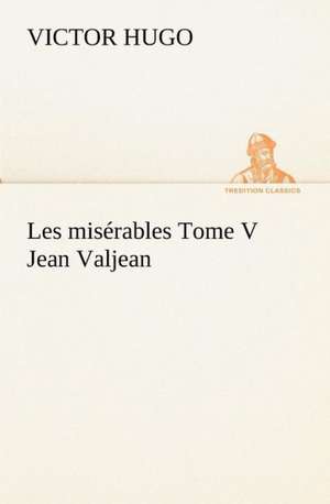 Les MIS Rables Tome V Jean Valjean: Moeurs Foraines de Victor Hugo