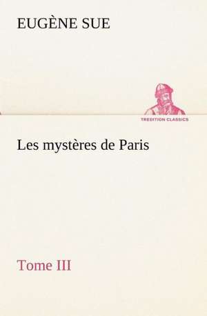 Les Myst Res de Paris, Tome III: Moeurs Foraines de Eugène Sue