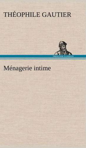 M Nagerie Intime: Moeurs Foraines de Théophile Gautier