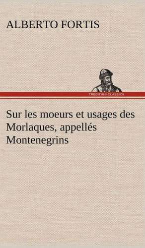 Sur Les Moeurs Et Usages Des Morlaques, Appell S Montenegrins: Moeurs Foraines de Alberto Fortis