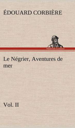 Le N Grier, Vol. II Aventures de Mer: La France, La Russie, L'Allemagne Et La Guerre Au Transvaal de Édouard Corbière