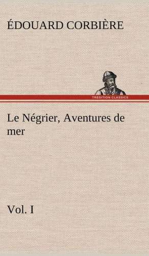 Le N Grier, Vol. I Aventures de Mer: La France, La Russie, L'Allemagne Et La Guerre Au Transvaal de Édouard Corbière